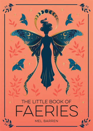 The Little Book of Faeries: An Enchanting Introduction to the World of Fae Folk Mel Barren 9781837993772