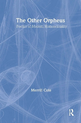The Other Orpheus: A Poetics of Modern Homosexuality Merrill Cole 9780415861359