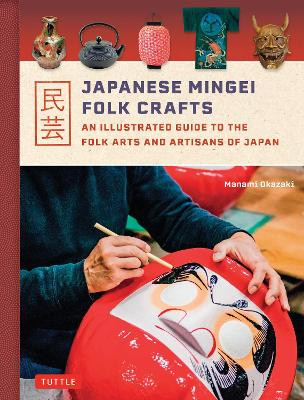 Japanese Mingei Folk Crafts: An Illustrated Guide to the Folk Arts and Artisans of Japan Manami Okazaki 9784805317310