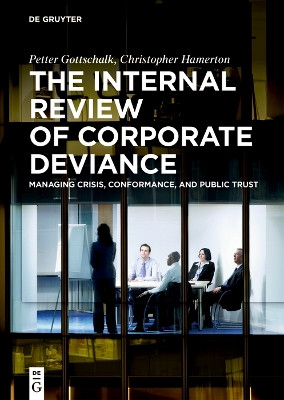The Internal Review of Corporate Deviance: Managing Crisis, Conformance, and Public Trust Petter Gottschalk 9783111344744