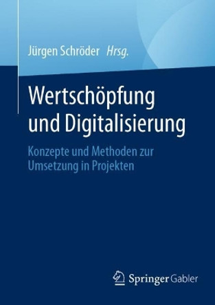 Wertschöpfung und Digitalisierung: Konzepte und Methoden zur Umsetzung in Projekten Jürgen Schröder 9783658435837