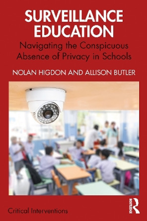 Surveillance Education: Navigating the Conspicuous Absence of Privacy in Schools Nolan Higdon 9781032812274