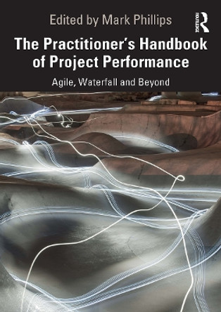 The Practitioner's Handbook of Project Performance: Agile, Waterfall and Beyond Mark Phillips 9781032838823