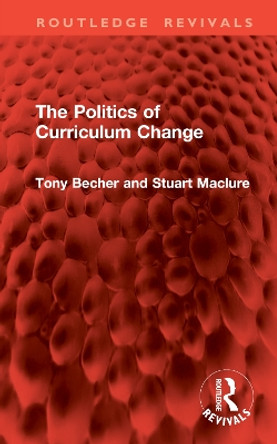 The Politics of Curriculum Change Tony Becher 9781032846316