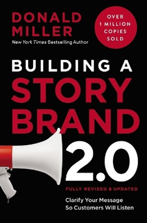 Building a StoryBrand 2.0: Clarify Your Message So Customers Will Listen Donald Miller 9781400248872