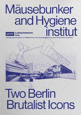 Mäusebunker and Hygieneinstitut: Two Berlin Brutalist Icons Ludwig Heimbach 9783986120306