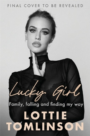 Lucky Girl: Family, falling and finding my way Lottie Tomlinson 9781785121166