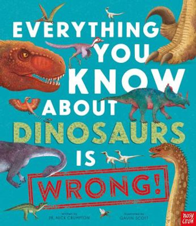 Everything You Know About Dinosaurs is Wrong! Dr Nick Crumpton 9781839941771