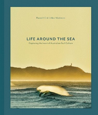 Life Around the Sea: Capturing the Heart of Australian Surf Culture Russell Ord 9781864709520