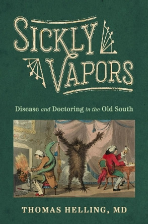 Sickly Vapors: Disease and Doctoring in the Old South Thomas Helling 9781496854377