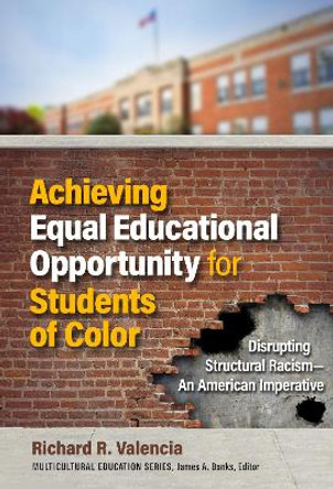 Achieving Equal Educational Opportunity for Students of Color: Disrupting Structural Racism - An American Imperative Richard R. Valencia 9780807786369