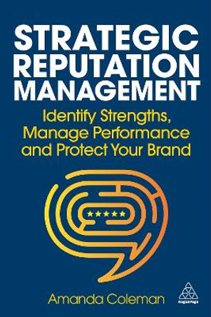 Strategic Reputation Management: Identify Strengths, Manage Performance and Protect Your Brand Amanda Coleman 9781398617315