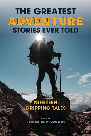 The Greatest Adventure Stories Ever Told: Nineteen Gripping Tales Lamar Underwood 9781493086511 The Greatest Adventure Stories Ever Told: Nineteen Gripping Tales Lamar Underwood 9781493086511