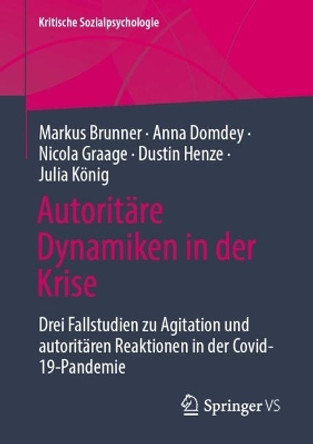 Autoritäre Dynamiken in der Krise: Drei Fallstudien zu Agitation und autoritären Reaktionen in der Covid-19-Pandemie Markus Brunner 9783658432812