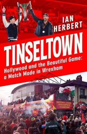 Tinseltown: Hollywood and the Beautiful Game - a Match Made in Wrexham Ian Herbert 9781035407736
