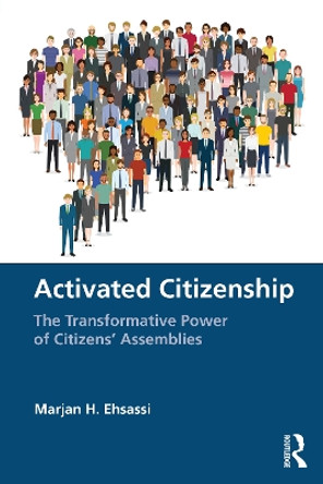 Activated Citizenship: The Transformative Power of Citizens' Assemblies Marjan H. Ehsassi 9781032798561