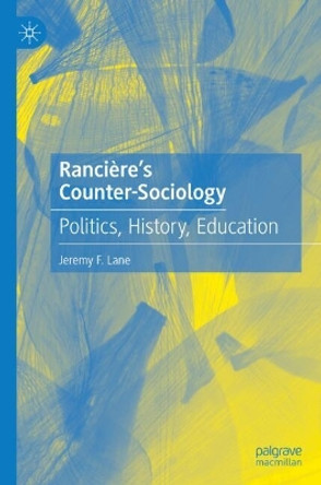 Rancière's Counter-Sociology: Politics, History, Education Jeremy Lane 9783031598791