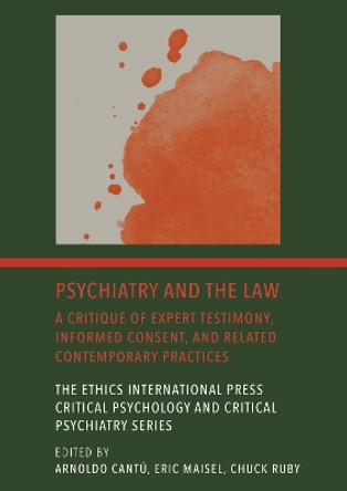 Psychiatry and the Law: A Critique of Expert Testimony, Informed Consent, and Related Contemporary Practices Arnoldo Cantú 9781804412886