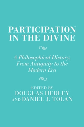 Participation in the Divine: A Philosophical History, From Antiquity to the Modern Era Douglas Hedley 9781009439985 Participation in the Divine: A Philosophical History, From Antiquity to the Modern Era Douglas Hedley 9781009439985