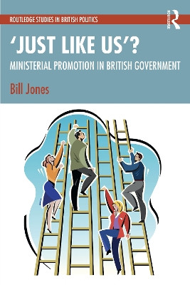 ‘Just Like Us’?: The Politics of Ministerial Promotion in UK Government Bill Jones 9781032520759