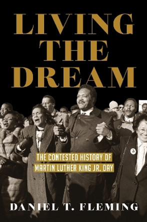 Living the Dream: The Contested History of Martin Luther King Jr. Day Daniel T. Fleming 9781469684123