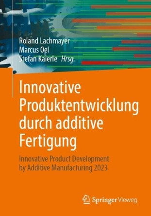 Innovative Produktentwicklung durch additive Fertigung: Innovative Product Development by Additive Manufacturing 2023 Roland Lachmayer 9783662693261
