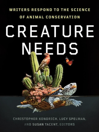 Creature Needs: Writers Respond to the Science of Animal Conservation Christopher Kondrich 9781517918316