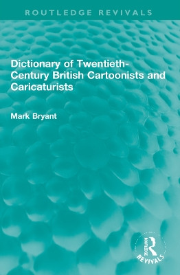 Dictionary of Twentieth-Century British Cartoonists and Caricaturists Mark Bryant 9781032283630