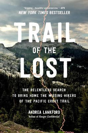 Trail of the Lost: The Relentless Search to Bring Home the Missing Hikers of the Pacific Crest Trail Andrea Lankford 9780306831966