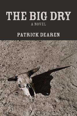 The Big Dry: A Novel Patrick Dearen 9780875658872