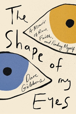 The Shape of My Eyes: A Memoir of Race, Faith, and Finding Myself Dave Gibbons 9781546003236