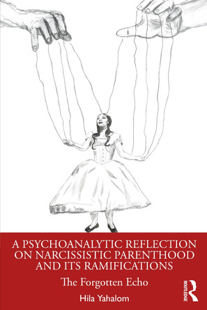 A Psychoanalytic Reflection on Narcissistic Parenthood and its Ramifications: The Forgotten Echo Hila Yahalom 9781032625379