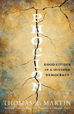 Phocion: Good Citizen in a Divided Democracy Thomas R. Martin 9780300256635