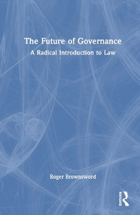 The Future of Governance: A Radical Introduction to Law Roger Brownsword 9781032831084