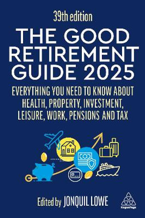 The Good Retirement Guide 2025: Everything You Need to Know about Health, Property, Investment, Leisure, Work, Pensions and Tax Jonquil Lowe 9781398618770