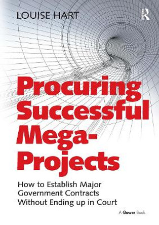 Procuring Successful Mega-Projects: How to Establish Major Government Contracts Without Ending up in Court Louise Hart 9781032837246