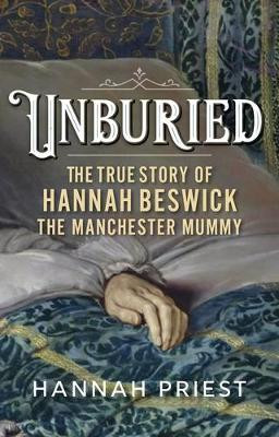 Unburied: The True Story of Hannah Beswick, the Manchester Mummy Hannah Priest 9781526175922