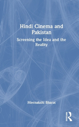 Hindi Cinema and Pakistan: Screening the Idea and the Reality Meenakshi Bharat 9781138334496