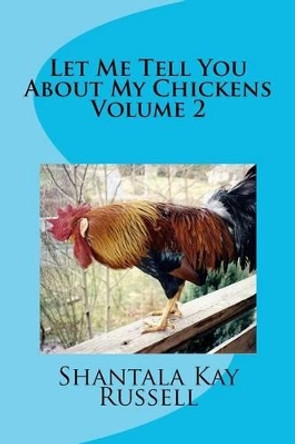 Let Me Tell You about My Chickens-Volume 2 by Shantala Kay Russell 9781468146448