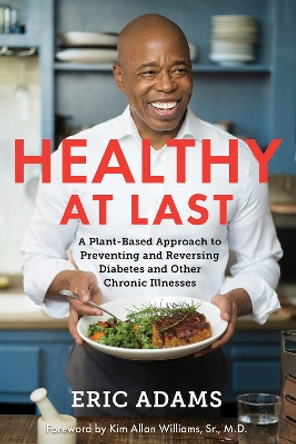 Healthy at Last: A Plant-Based Approach to Preventing and Reversing Diabetes and Other Chronic Illnesses by Eric Adams 9781401962210