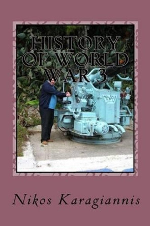 History of World War 3 by Nikos Karagiannis 9781499611649