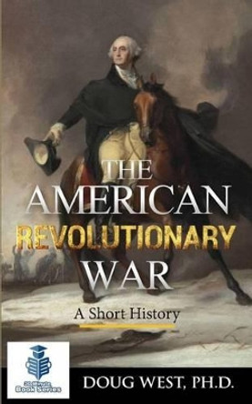 The American Revolutionary War - A Short History by Doug West 9781517524500