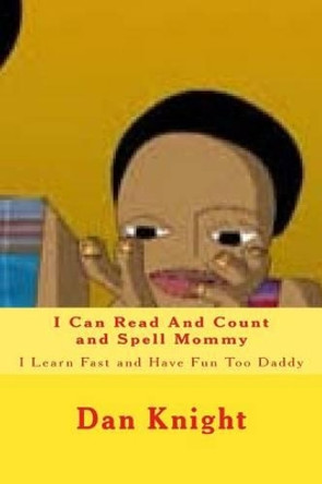 I Can Read And Count and Spell Mommy: I Learn Fast and Have Fun Too Daddy by Dan Edward Knight Sr 9781515110057