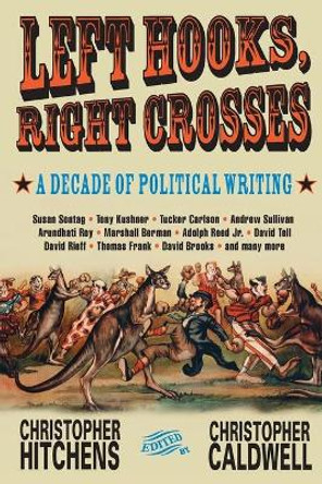 Left Hooks, Right Crosses: A Decade of Political Writing by Christopher Hitchens 9781560254096