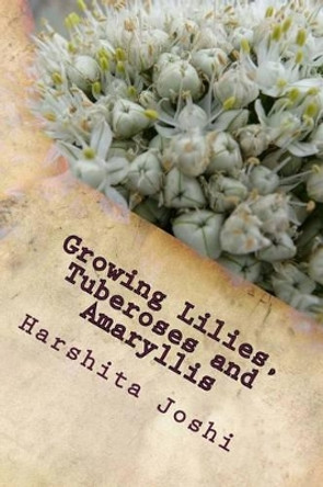 Growing Lilies, Tuberoses and Amaryllis by Harshita Joshi 9781495271861