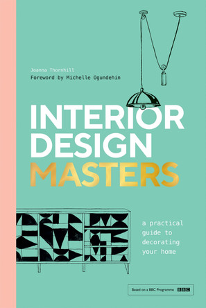 Interior Design Masters: A Practical Guide to Decorating Your Home by Joanna Thornhill