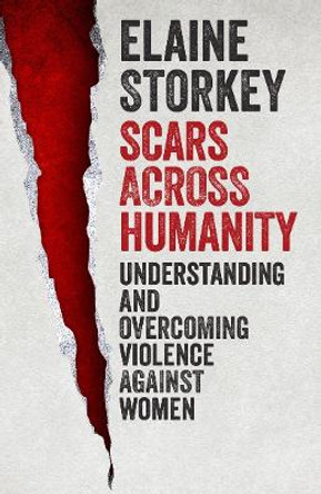 Scars Across Humanity: Understanding and Overcoming Violence Against Women by Elaine Storkey