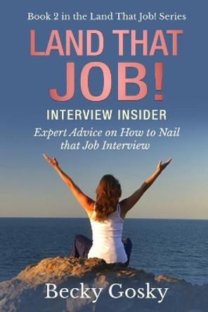 Land That Job! Interview Insider: Expert Advice on How to Nail that Job Interview by Becky Gosky 9781694835246
