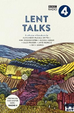 Lent Talks: A Collection of Broadcasts by Nick Baines, Giles Fraser, Bonnie Greer, Alexander McCall Smith, James Runcie and Ann Widdecombe by BBC Radio 4