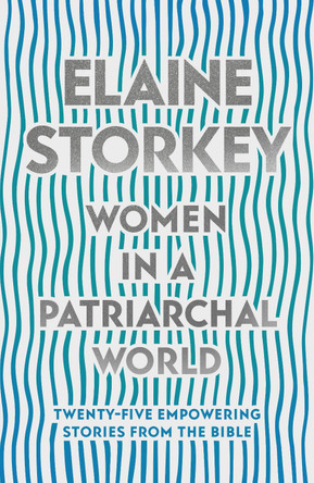 Women in a Patriarchal World: Twenty-five Empowering Stories from the Bible by Elaine Storkey